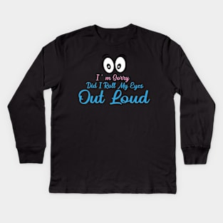 I'm Sorry Did I Roll My Eyes Out Loud Kids Long Sleeve T-Shirt